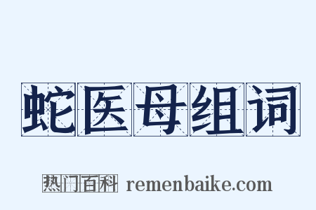 蛇医母组词是什么意思的图片